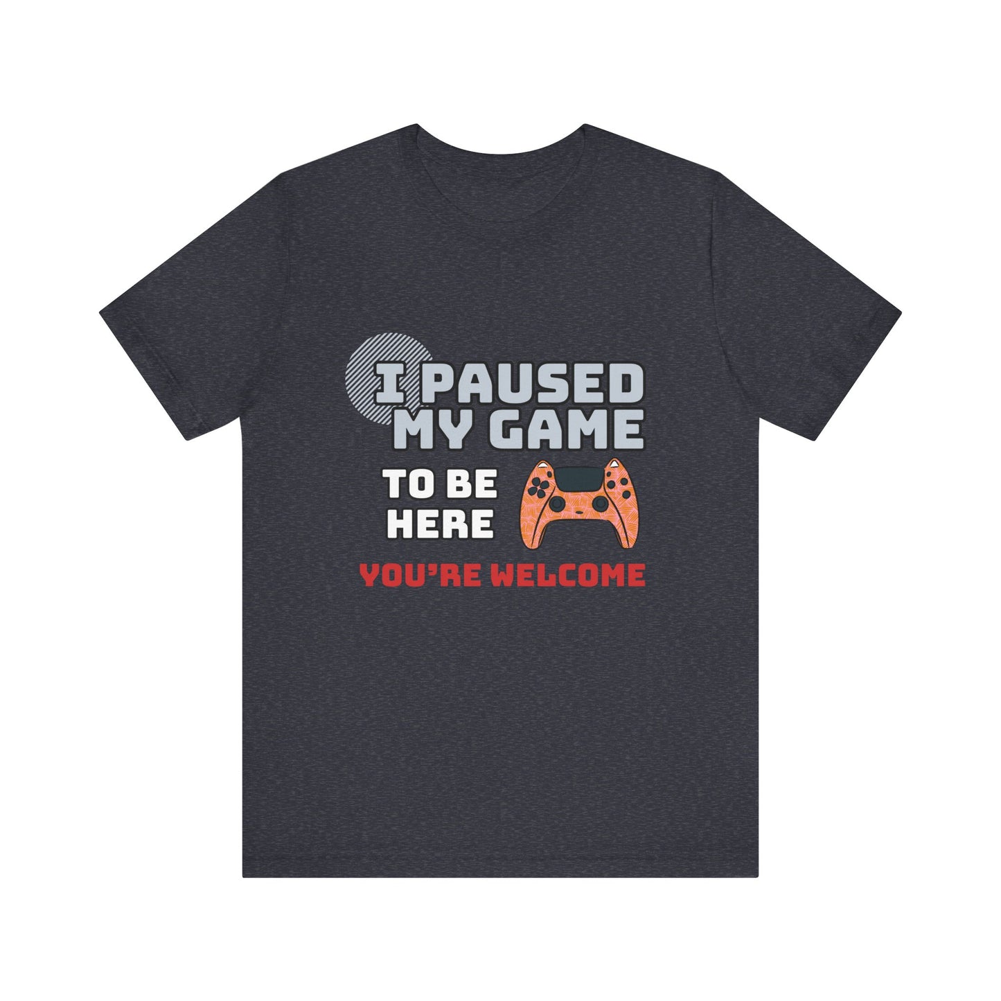 Gamer Tee, I Paused My Game Shirt, Unisex Video Game T-Shirt, Funny Gamer Gift, Casual Video Game Tee
