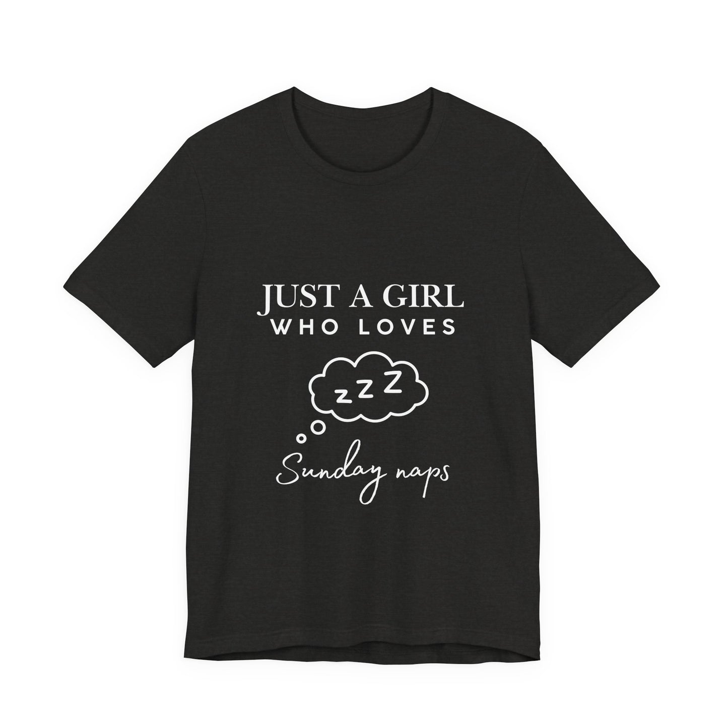 Just A Girl who loves Sunday Naps | Casual Comfort for Every Day, Graphic Tee, Summer Wear, Gift for Him or Her, Everyday Essentials, Casual Fashion