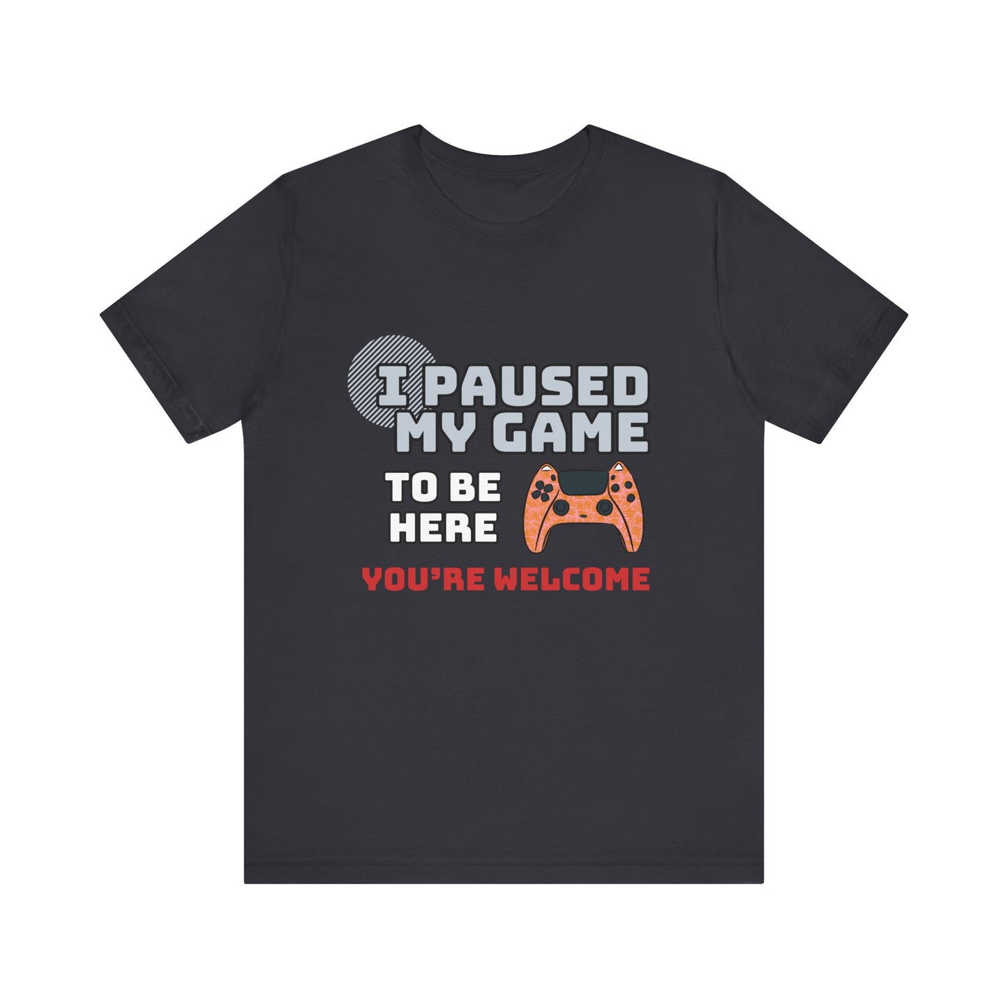 Gamer Tee, I Paused My Game Shirt, Unisex Video Game T-Shirt, Funny Gamer Gift, Casual Video Game Tee