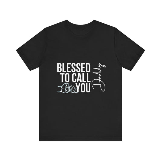 Blessed to Call You Daddy Tee, Father's Day Gift, Unisex T-Shirt, Dad Apparel, Gift for New Dads, Family Reunion Shirt