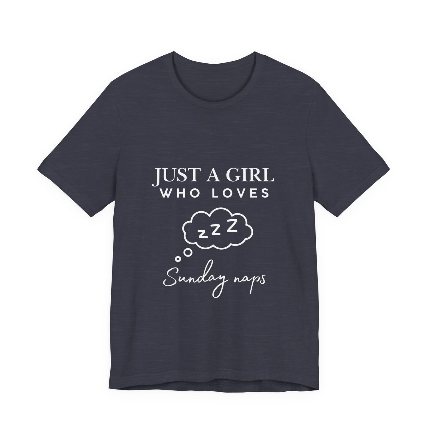 Just A Girl who loves Sunday Naps | Casual Comfort for Every Day, Graphic Tee, Summer Wear, Gift for Him or Her, Everyday Essentials, Casual Fashion