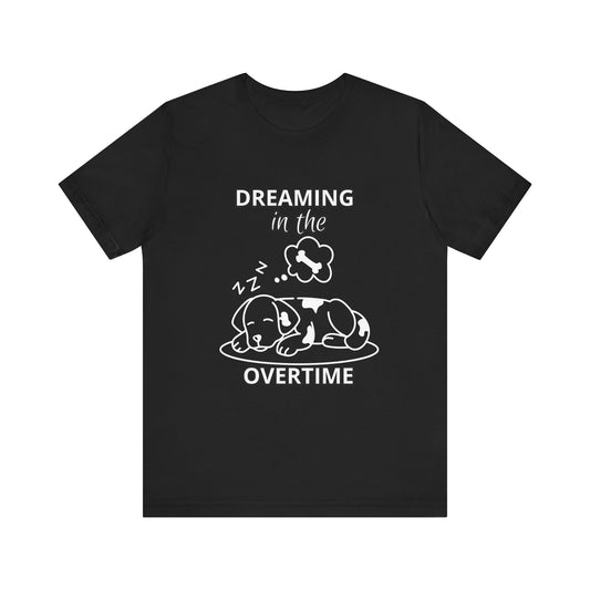 Dreaming in the Overtime Dog Tee, Funny Pet Lover Shirt, Cute Animal Graphic Tee, Gift for Dog Owners, Unisex Short Sleeve T-Shirt