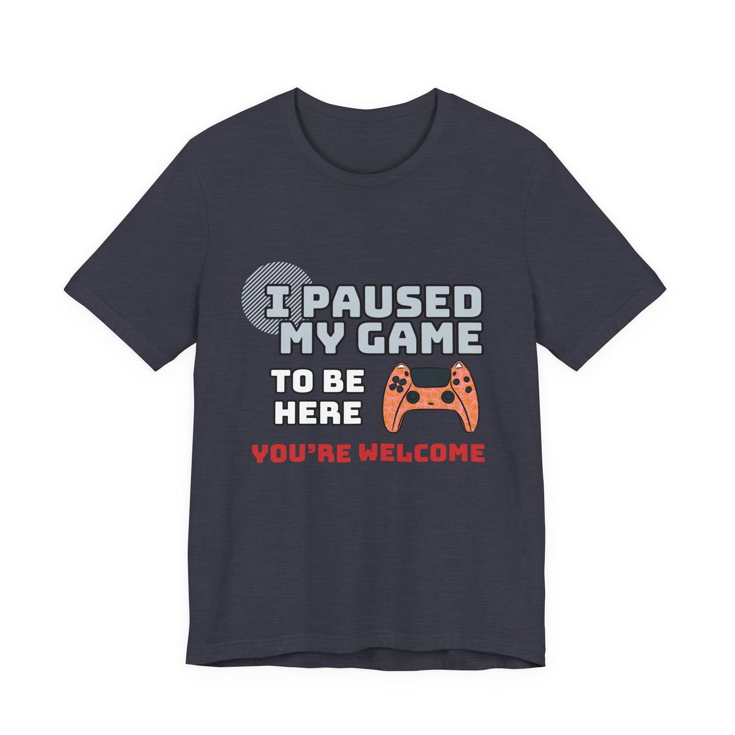 Gamer Tee, I Paused My Game Shirt, Unisex Video Game T-Shirt, Funny Gamer Gift, Casual Video Game Tee