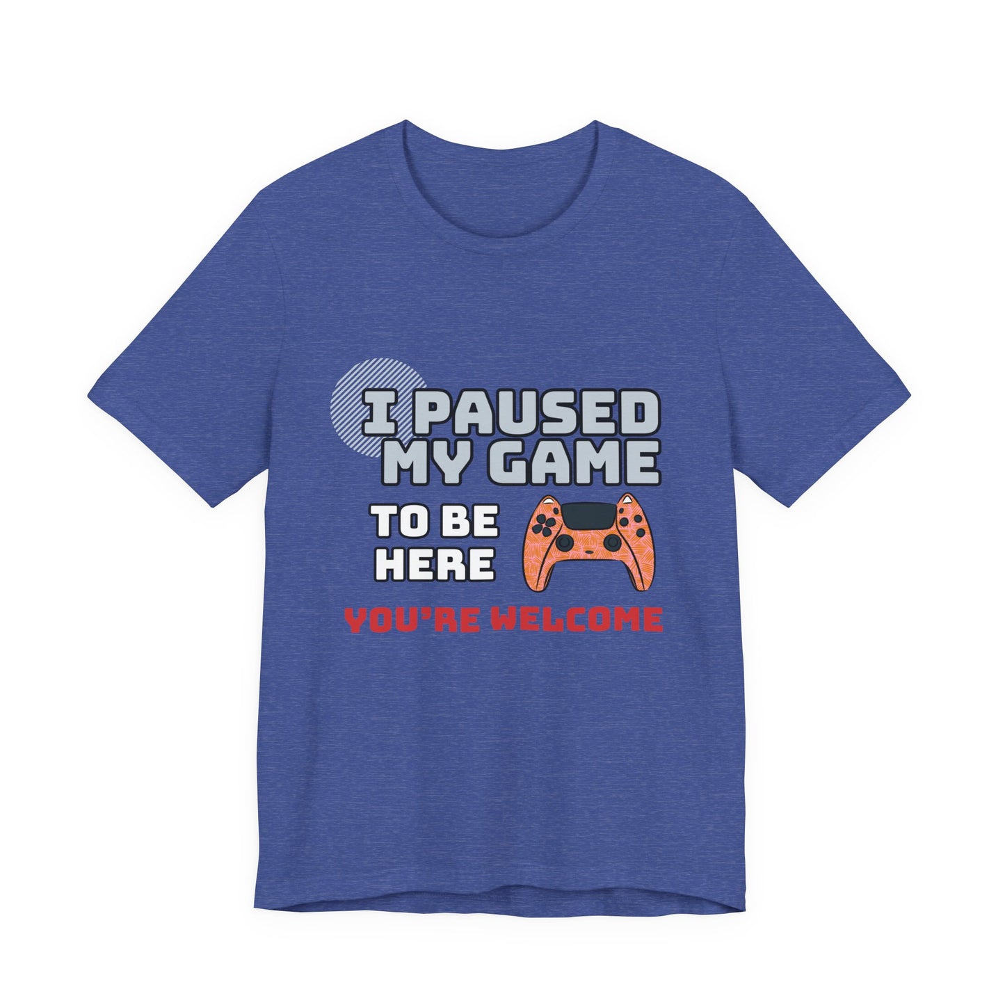 Gamer Tee, I Paused My Game Shirt, Unisex Video Game T-Shirt, Funny Gamer Gift, Casual Video Game Tee