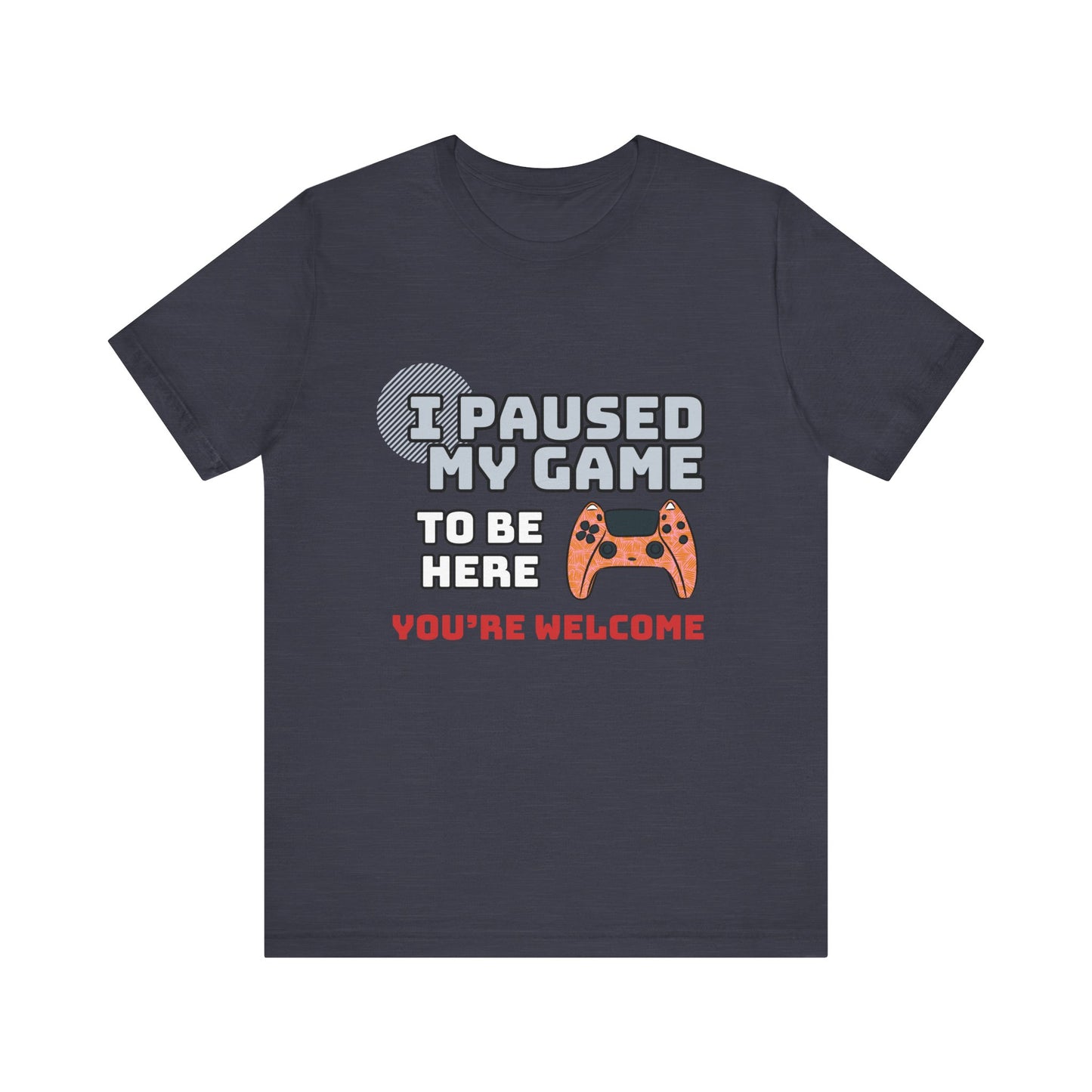 Gamer Tee, I Paused My Game Shirt, Unisex Video Game T-Shirt, Funny Gamer Gift, Casual Video Game Tee