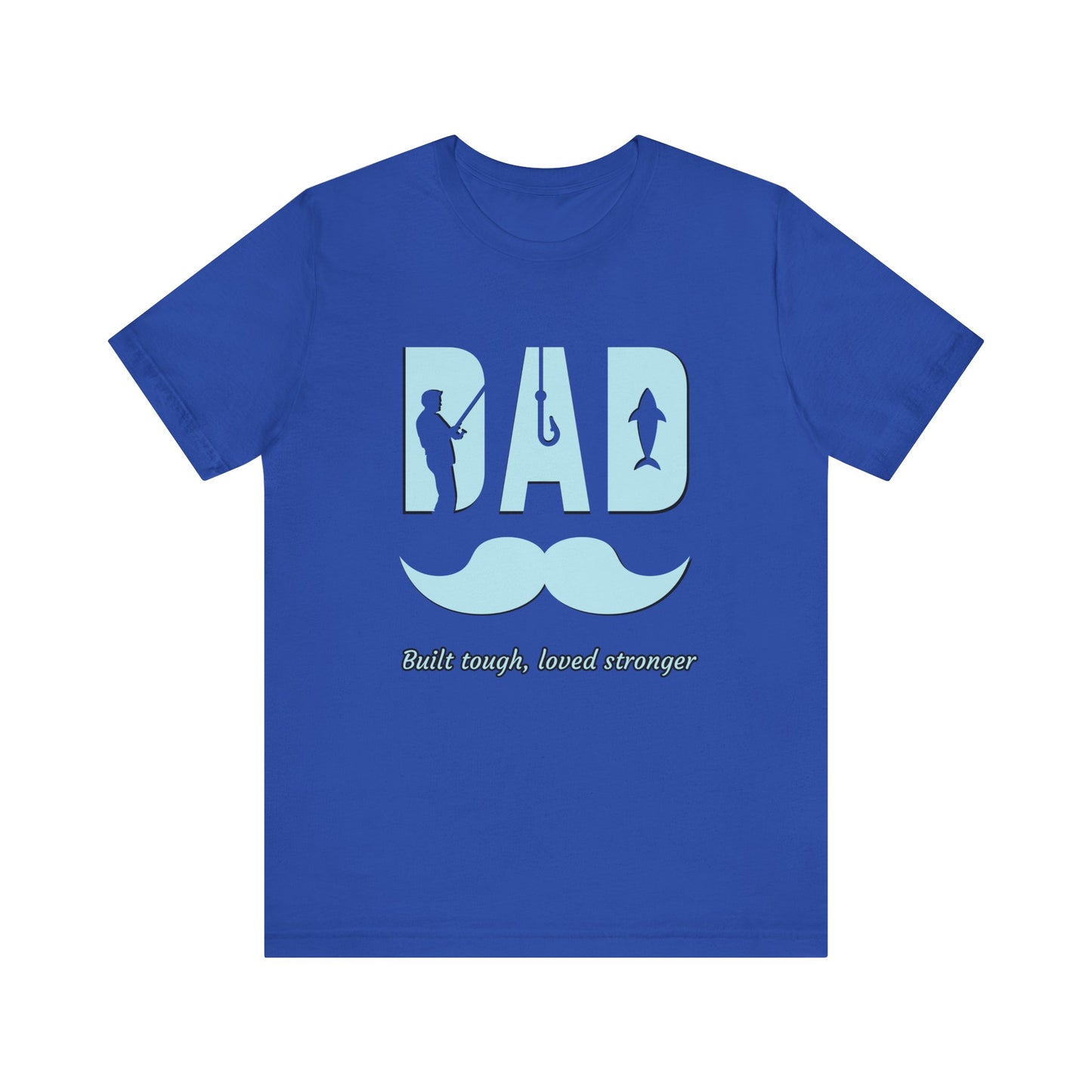 Dad Fishing Tee - Built Tough, Loved Stronger | Father's Day Gift, Unisex Short Sleeve T-Shirt, Casual Wear, Fishing Lover Gift, Dad Shirt