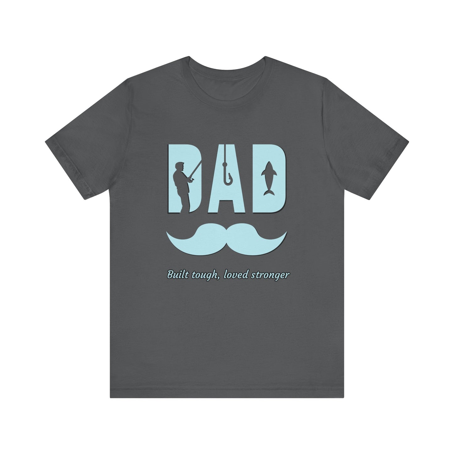 Dad Fishing Tee - Built Tough, Loved Stronger | Father's Day Gift, Unisex Short Sleeve T-Shirt, Casual Wear, Fishing Lover Gift, Dad Shirt