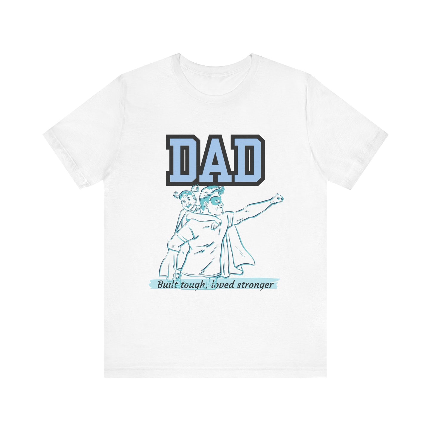 Dad Superhero Unisex Tee - Built Tough Loved Stronger, Birthday Gift for Dad, Father's Day Shirt, Casual Wear, Gift for Dads