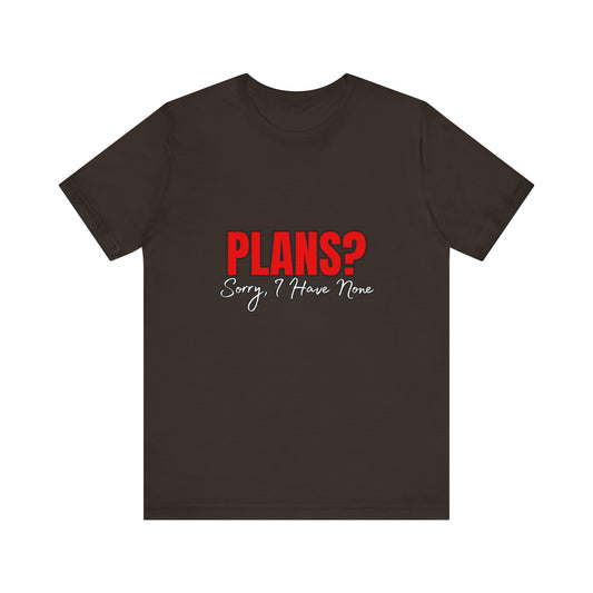 Funny Plans? Sorry I Have None Tee - Unisex Shirt for Casual Wear, Gifts, Birthdays, Humor Lovers, Relaxed Style