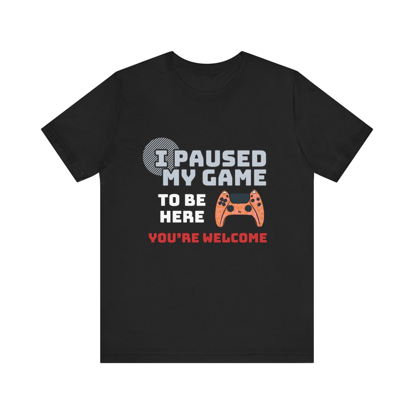 Gamer Tee, I Paused My Game Shirt, Unisex Video Game T-Shirt, Funny Gamer Gift, Casual Video Game Tee