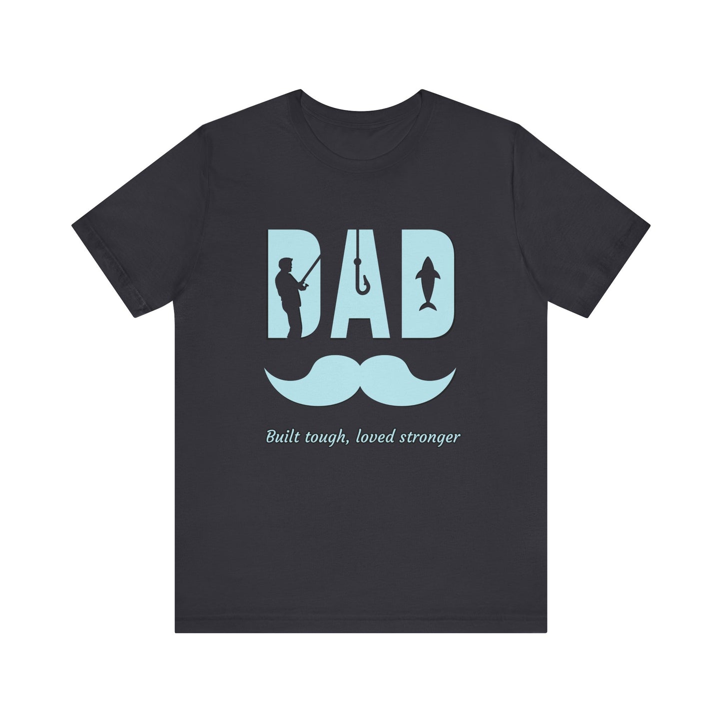 Dad Fishing Tee - Built Tough, Loved Stronger | Father's Day Gift, Unisex Short Sleeve T-Shirt, Casual Wear, Fishing Lover Gift, Dad Shirt