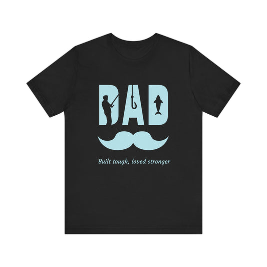 Dad Fishing Tee - Built Tough, Loved Stronger | Father's Day Gift, Unisex Short Sleeve T-Shirt, Casual Wear, Fishing Lover Gift, Dad Shirt