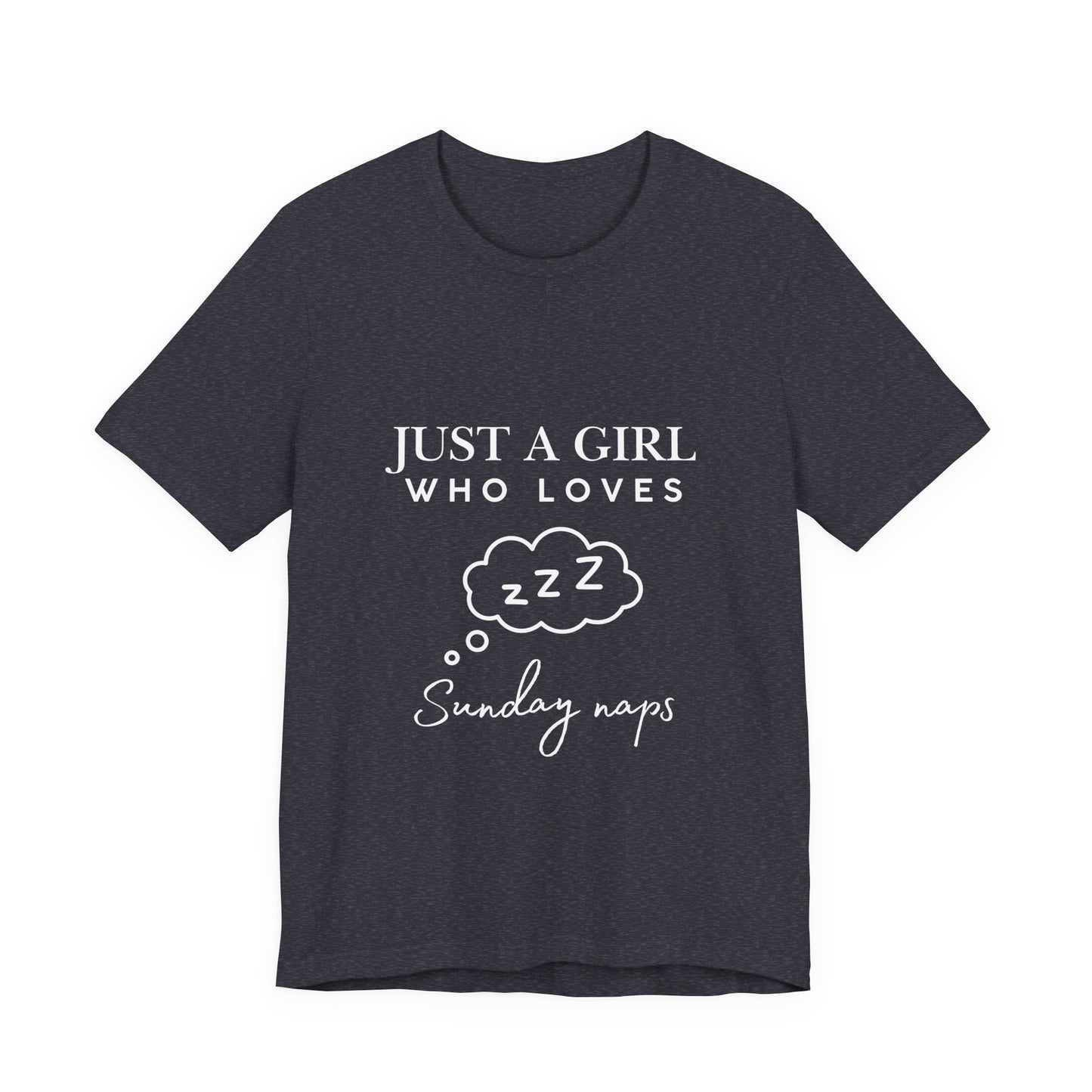 Just A Girl who loves Sunday Naps | Casual Comfort for Every Day, Graphic Tee, Summer Wear, Gift for Him or Her, Everyday Essentials, Casual Fashion