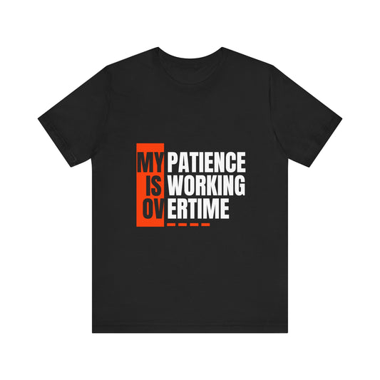 My Patience is Working Overtime, Funny Patience Graphic Tee, Humorous Unisex Shirt, Casual Wear, Gift for Him/Her, Everyday Wear, Work Motivation