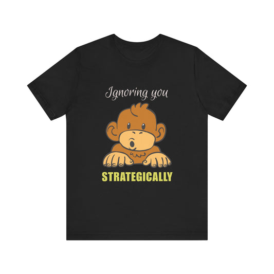 Ignoring You Strategically, Cute Monkey Humor Unisex Tee, Funny Shirt, Gift for Animal Lovers, Birthday Present, Casual Wear, Everyday Humor