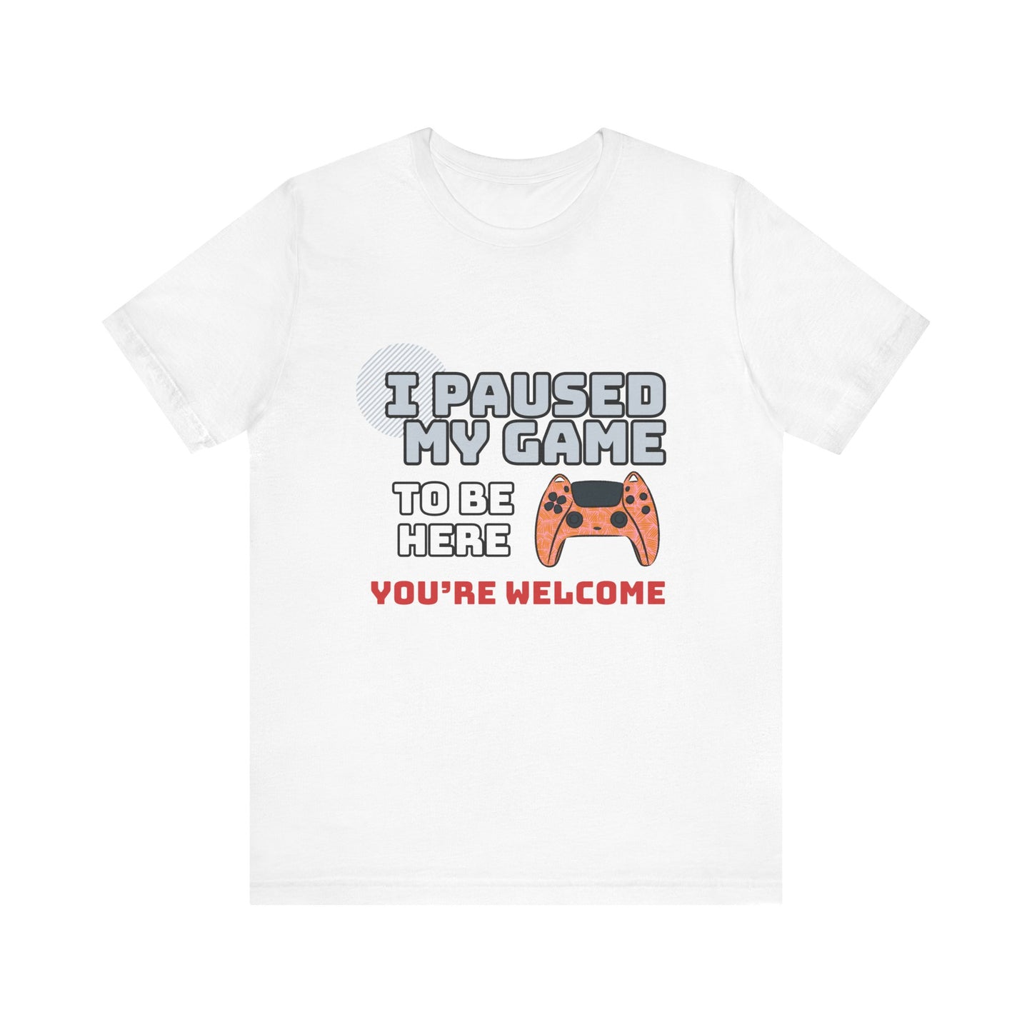 Gamer Tee, I Paused My Game Shirt, Unisex Video Game T-Shirt, Funny Gamer Gift, Casual Video Game Tee