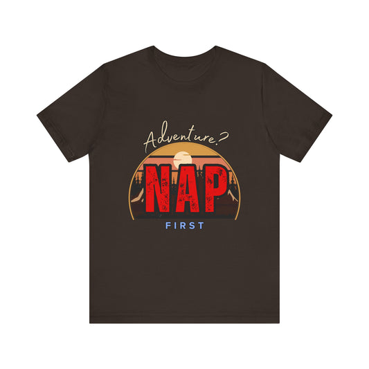 Adventure Nap Unisex Tee, Adventure Shirt, Nap First T-Shirt, Travel Tee, Gift for Nap Lovers, Casual Wear, Relaxation Tee