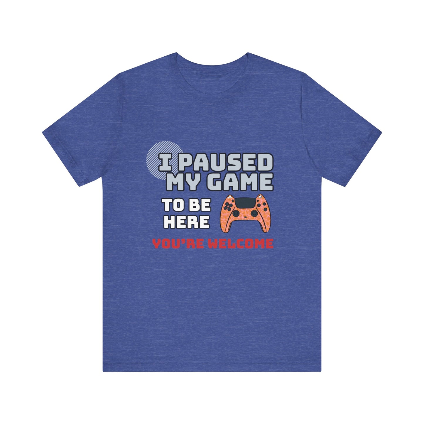 Gamer Tee, I Paused My Game Shirt, Unisex Video Game T-Shirt, Funny Gamer Gift, Casual Video Game Tee