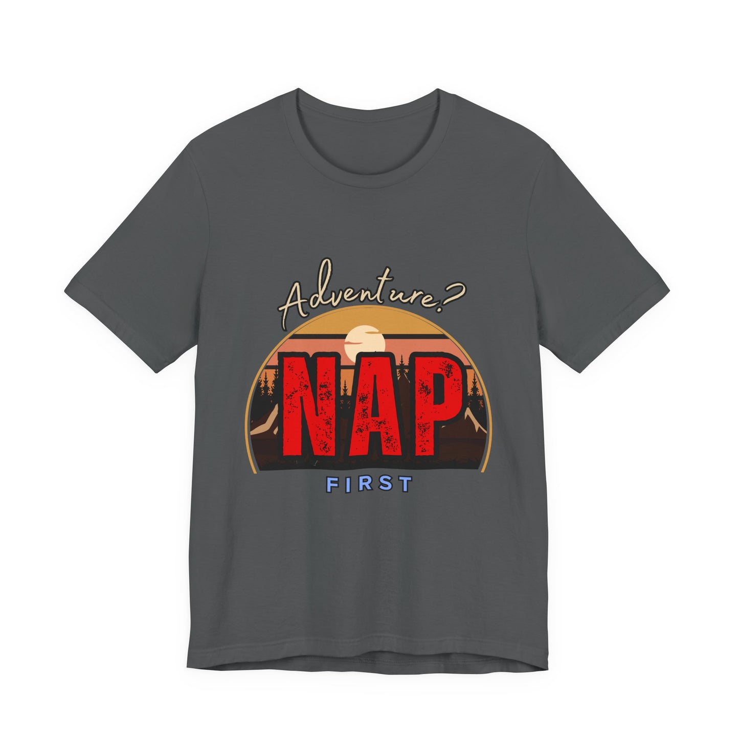 Adventure Nap Unisex Tee, Adventure Shirt, Nap First T-Shirt, Travel Tee, Gift for Nap Lovers, Casual Wear, Relaxation Tee