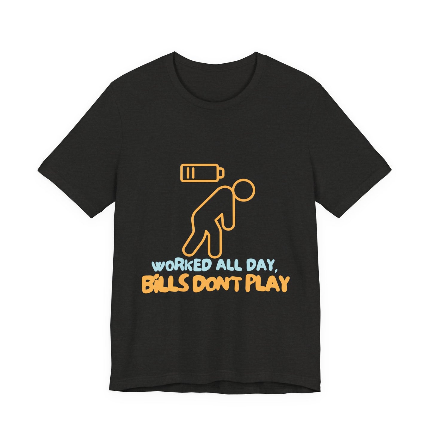 Funny Graphic Tee - "Worked All Day, Bills Don't Play" | Quirky Casual Wear, Gift for Him/Her, Everyday Humor Shirt