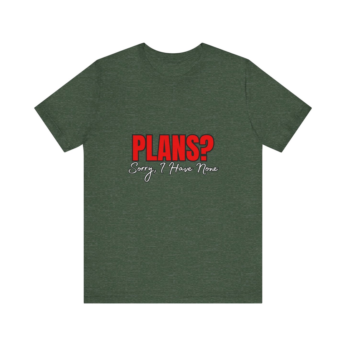 Funny Plans? Sorry I Have None Tee - Unisex Shirt for Casual Wear, Gifts, Birthdays, Humor Lovers, Relaxed Style