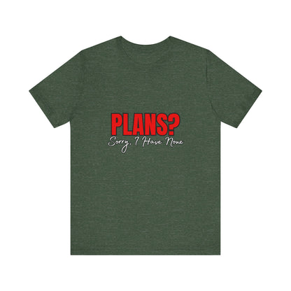 Funny Plans? Sorry I Have None Tee - Unisex Shirt for Casual Wear, Gifts, Birthdays, Humor Lovers, Relaxed Style