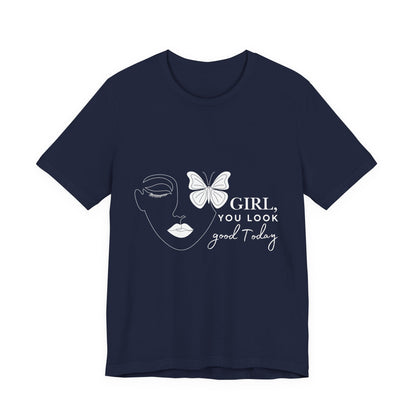 Girl You Look Good Today T-Shirt, Girls Empowerment Butterfly Tee, Inspirational Women’s Shirt, Cute Casual Top, Gift for Her, Motivational Apparel