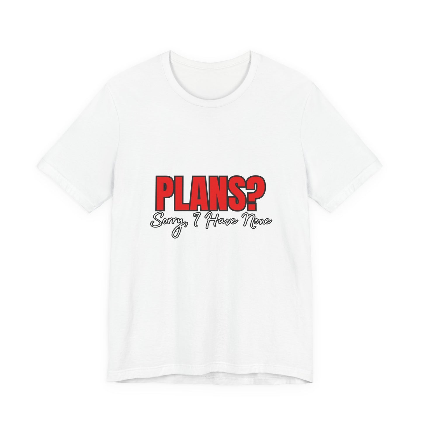 Funny Plans? Sorry I Have None Tee - Unisex Shirt for Casual Wear, Gifts, Birthdays, Humor Lovers, Relaxed Style