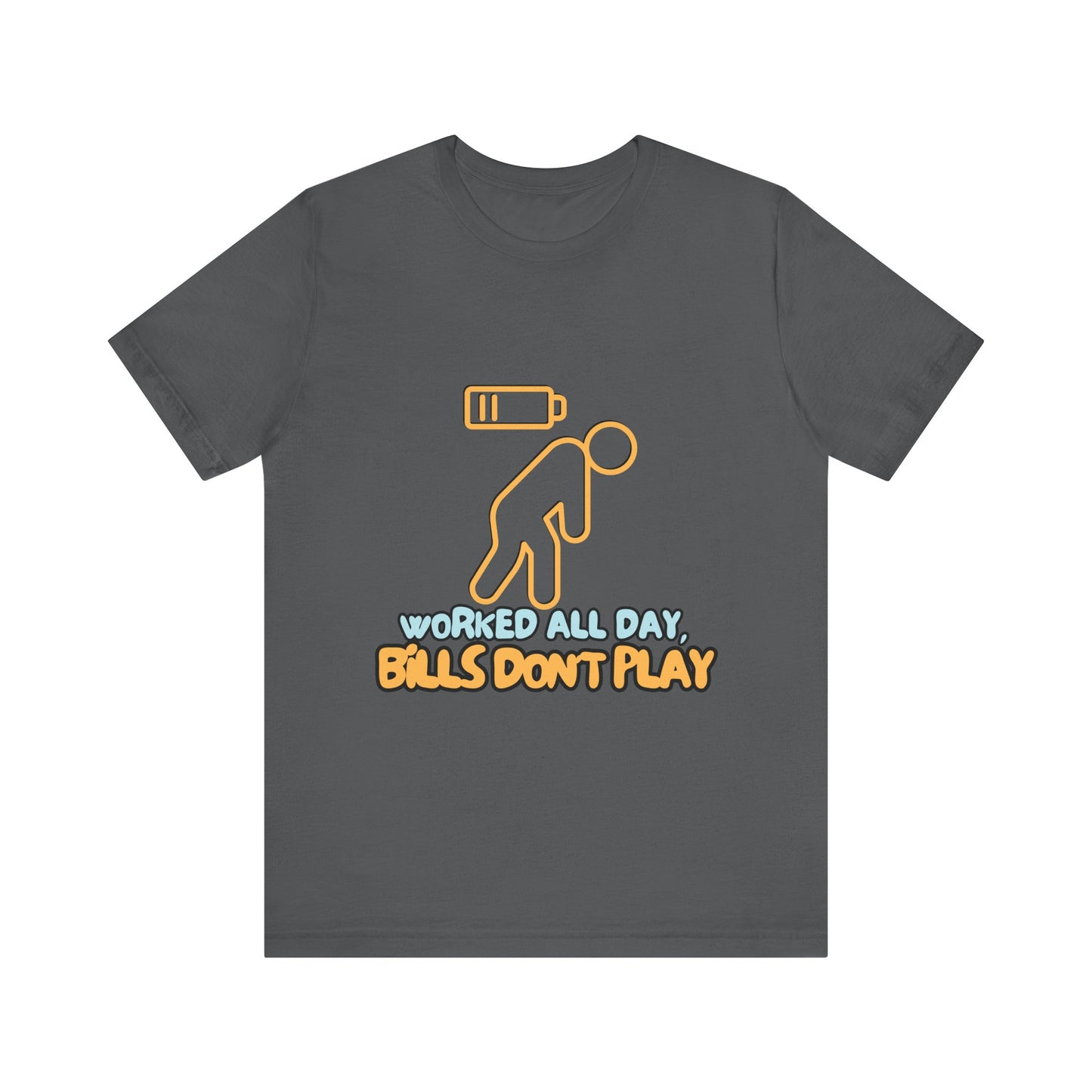 Funny Graphic Tee - "Worked All Day, Bills Don't Play" | Quirky Casual Wear, Gift for Him/Her, Everyday Humor Shirt