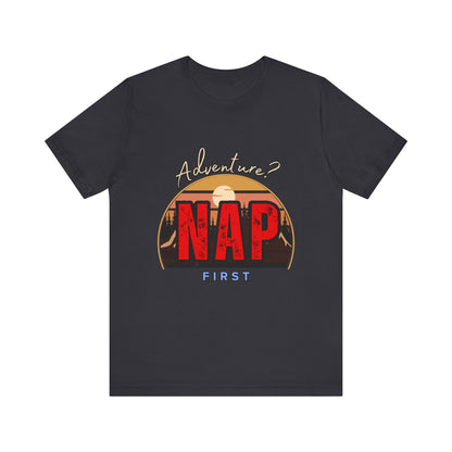 Adventure Nap Unisex Tee, Adventure Shirt, Nap First T-Shirt, Travel Tee, Gift for Nap Lovers, Casual Wear, Relaxation Tee
