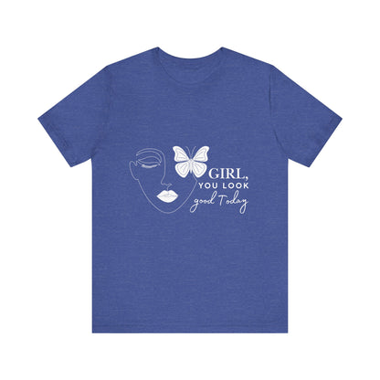 Girl You Look Good Today T-Shirt, Girls Empowerment Butterfly Tee, Inspirational Women’s Shirt, Cute Casual Top, Gift for Her, Motivational Apparel