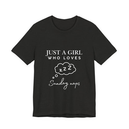 Just A Girl who loves Sunday Naps | Casual Comfort for Every Day, Graphic Tee, Summer Wear, Gift for Him or Her, Everyday Essentials, Casual Fashion