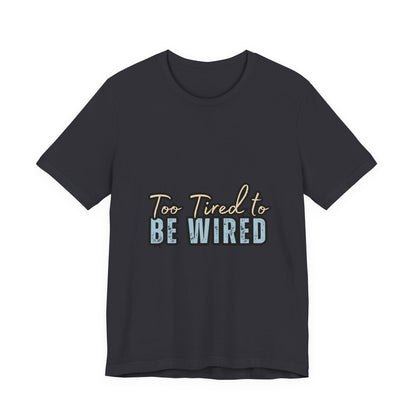 Too Tired to Be Wired Unisex Jersey Tee, Funny Shirt, Relaxed Casual Tee, Gift for Coffee Lovers, Humorous Quote T-Shirt