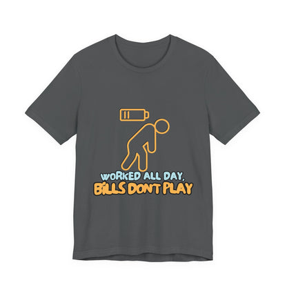 Funny Graphic Tee - "Worked All Day, Bills Don't Play" | Quirky Casual Wear, Gift for Him/Her, Everyday Humor Shirt