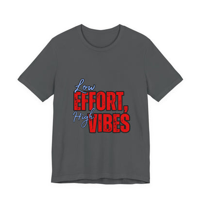 Low Effort High Vibes Tee, Casual Unisex T-Shirt, Summer Top, Gift for Friends, Motivational Apparel, Everyday Wear