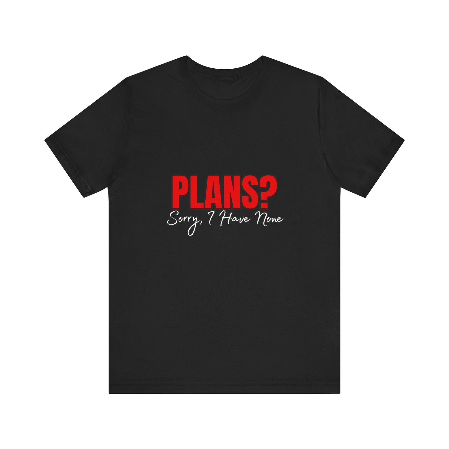 Funny Plans? Sorry I Have None Tee - Unisex Shirt for Casual Wear, Gifts, Birthdays, Humor Lovers, Relaxed Style