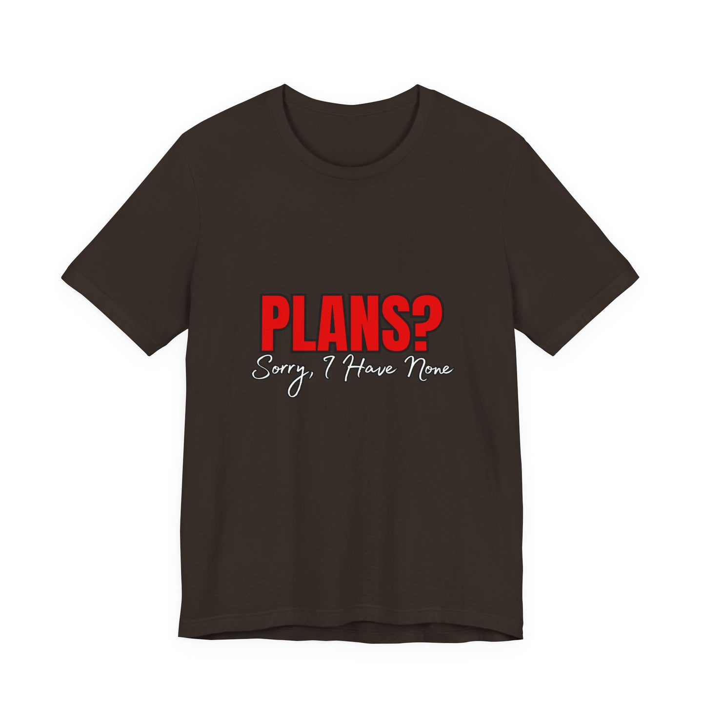 Funny Plans? Sorry I Have None Tee - Unisex Shirt for Casual Wear, Gifts, Birthdays, Humor Lovers, Relaxed Style