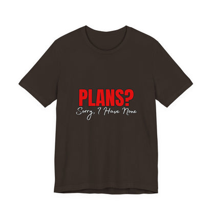 Funny Plans? Sorry I Have None Tee - Unisex Shirt for Casual Wear, Gifts, Birthdays, Humor Lovers, Relaxed Style