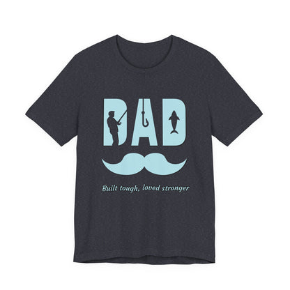 Dad Fishing Tee - Built Tough, Loved Stronger | Father's Day Gift, Unisex Short Sleeve T-Shirt, Casual Wear, Fishing Lover Gift, Dad Shirt