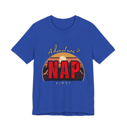 Adventure Nap Unisex Tee, Adventure Shirt, Nap First T-Shirt, Travel Tee, Gift for Nap Lovers, Casual Wear, Relaxation Tee