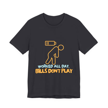 Funny Graphic Tee - "Worked All Day, Bills Don't Play" | Quirky Casual Wear, Gift for Him/Her, Everyday Humor Shirt