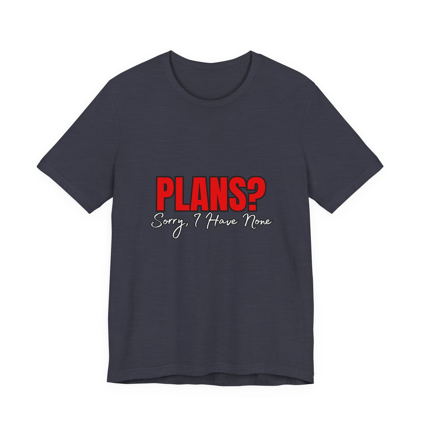 Funny Plans? Sorry I Have None Tee - Unisex Shirt for Casual Wear, Gifts, Birthdays, Humor Lovers, Relaxed Style