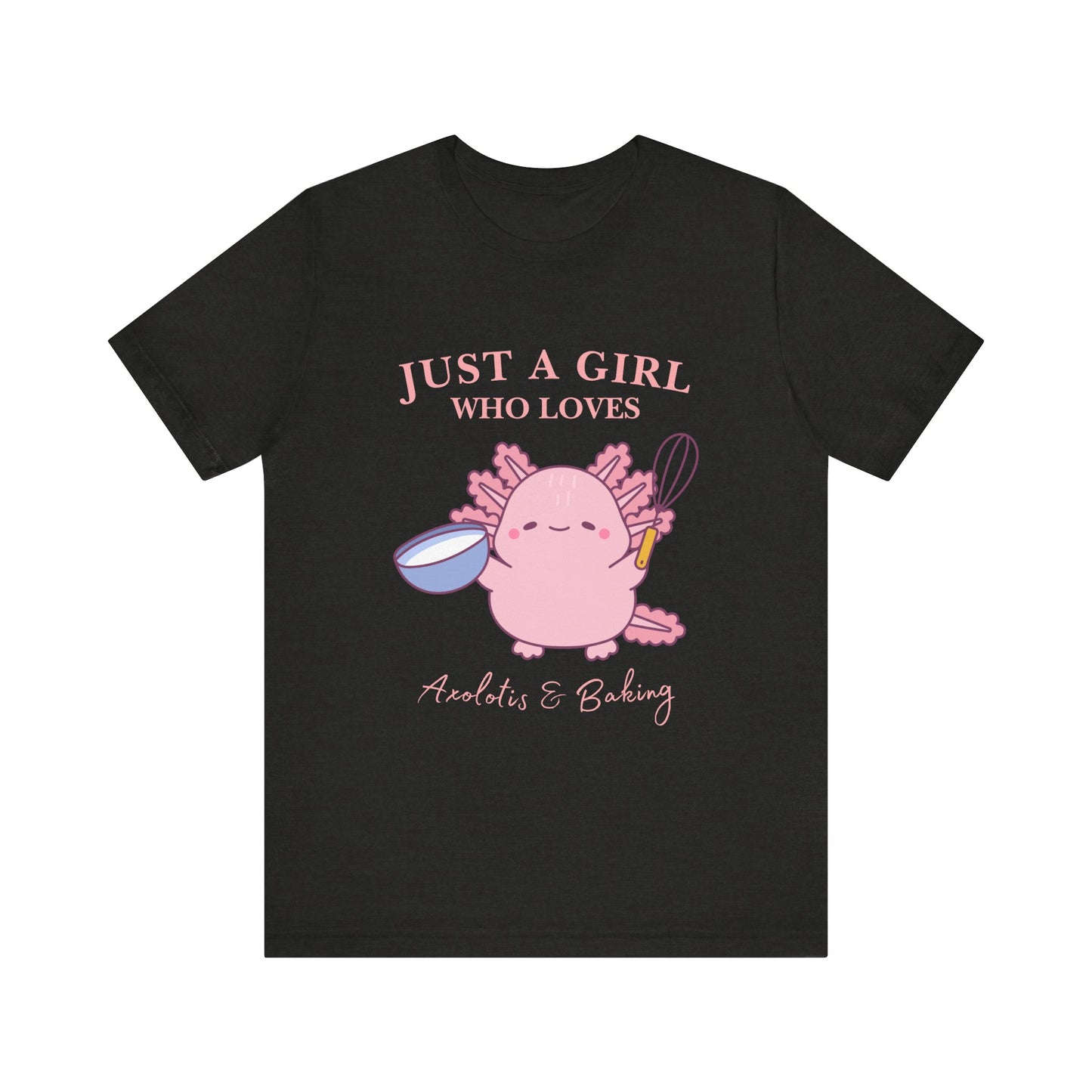 Cute Baking T-Shirt for Girls | Just a Girl Who Loves Baking | Gift for Bakers, Baking Enthusiasts, Cooking Lovers, Foodie Outfit, Axolotis T-shirt