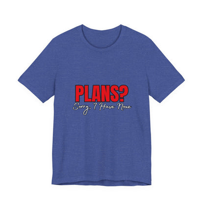 Funny Plans? Sorry I Have None Tee - Unisex Shirt for Casual Wear, Gifts, Birthdays, Humor Lovers, Relaxed Style