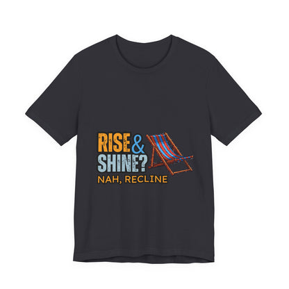 Rise & Shine? Nah, Recline! Unisex Tee - Perfect for Relaxation Vibes, Casual Wear, Gifts, Beach Days, Outdoor Fun