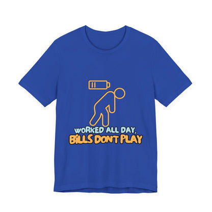 Funny Graphic Tee - "Worked All Day, Bills Don't Play" | Quirky Casual Wear, Gift for Him/Her, Everyday Humor Shirt