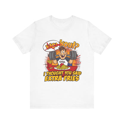 Funny Workout Tee - "I Thought You Said Extra Fries" Gym Shirt, Fitness Gift for Him, Humor T-Shirt, Unisex Exercise Apparel