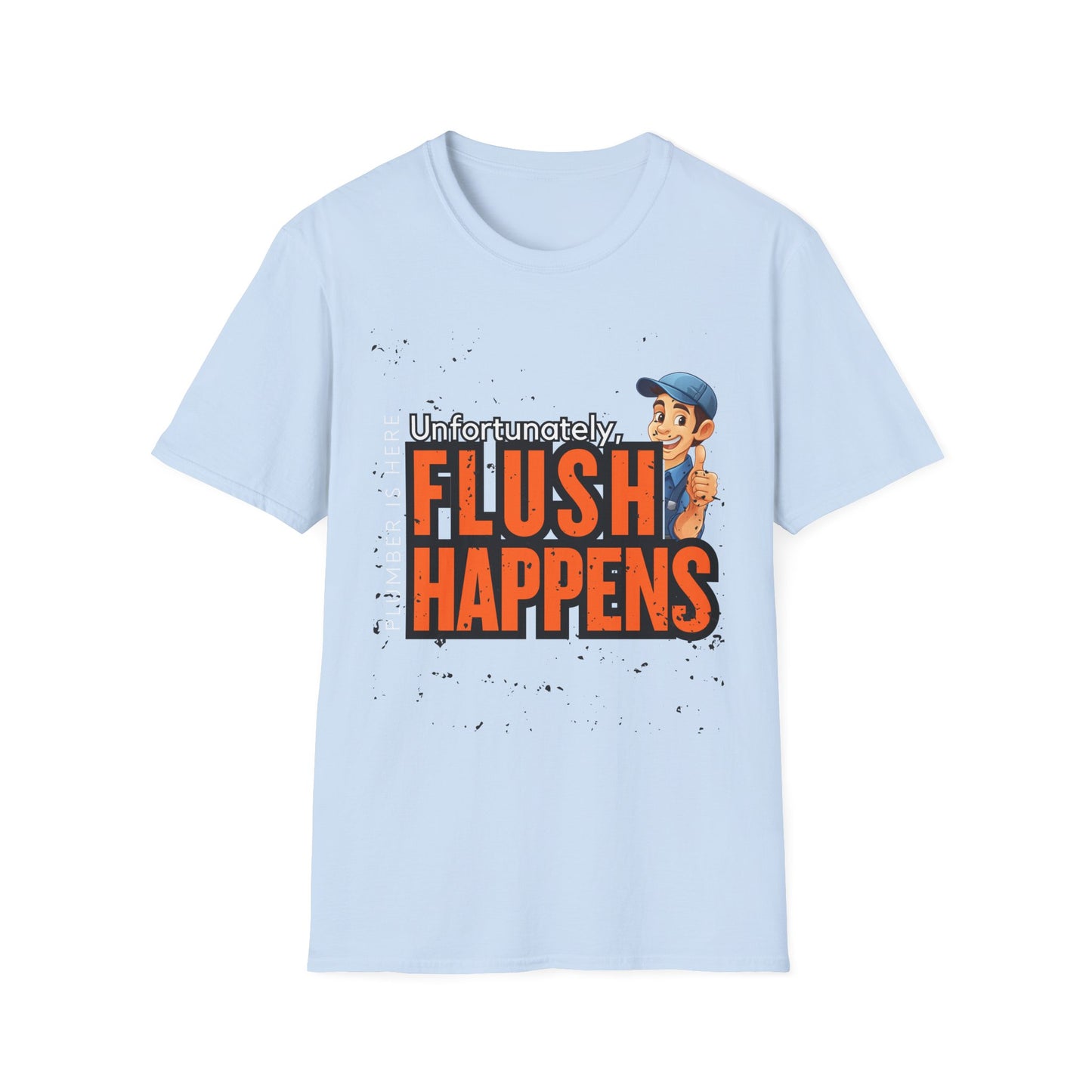 Funny Plumber Talk Unisex Softstyle T-Shirt - Flush Happens, Humor Tee, Gift for Plumbers, Bathroom Laughs, Quirky Apparel