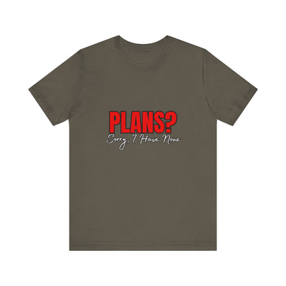 Funny Plans? Sorry I Have None Tee - Unisex Shirt for Casual Wear, Gifts, Birthdays, Humor Lovers, Relaxed Style