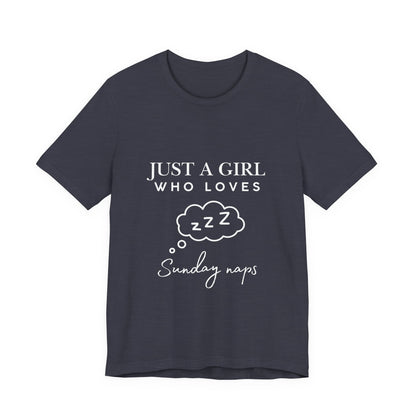 Just A Girl who loves Sunday Naps | Casual Comfort for Every Day, Graphic Tee, Summer Wear, Gift for Him or Her, Everyday Essentials, Casual Fashion
